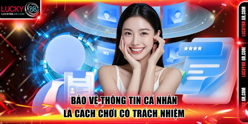 Bảo vệ thông tin cá nhân cũng là một cách chơi có trách nhiệm