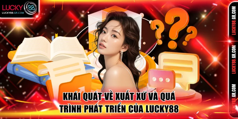 Khái quát về xuất xứ và quá trình phát triển của Lucky88