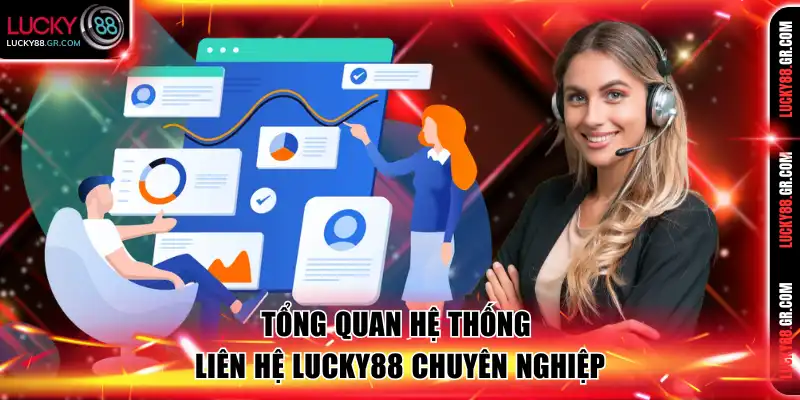 Tổng quan hệ thống liên hệ Lucky88 chuyên nghiệp